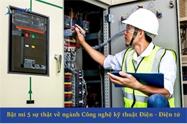 Bật mí 5 sự thật về ngành Công nghệ kỹ thuật Điện - Điện tử