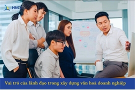 Vai trò của lãnh đạo trong xây dựng văn hoá doanh nghiệp