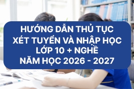 Hướng dẫn thủ tục xét tuyển và Nhập học lớp 10 + nghề năm học 2026 - 2027